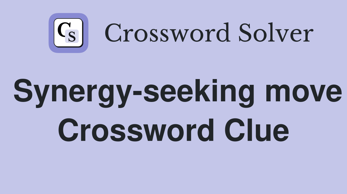 Synergy-seeking move - Crossword Clue Answers - Crossword Solver